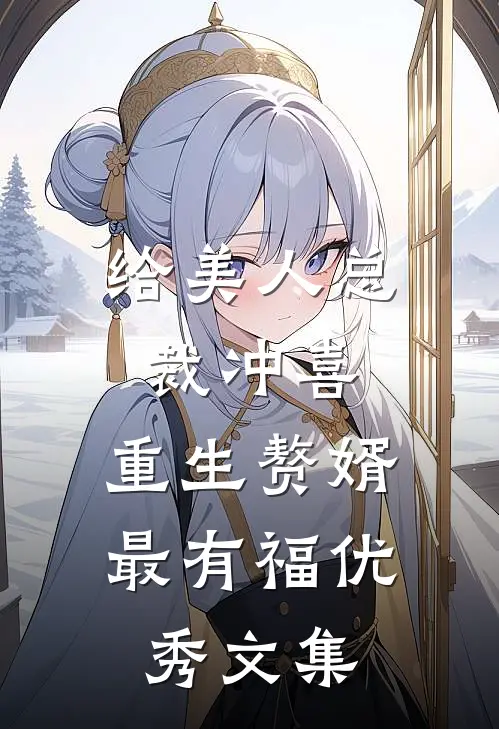 给美人总裁冲喜，重生赘婿最有福优秀文集
