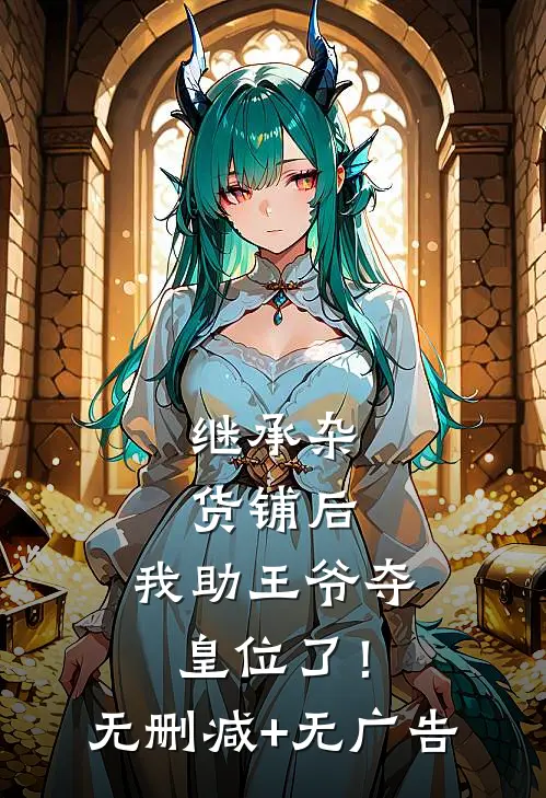 继承杂货铺后，我助王爷夺皇位了！无删减+无广告