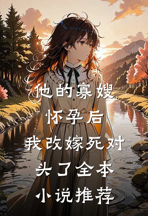 他的寡嫂怀孕后，我改嫁死对头了全本小说推荐