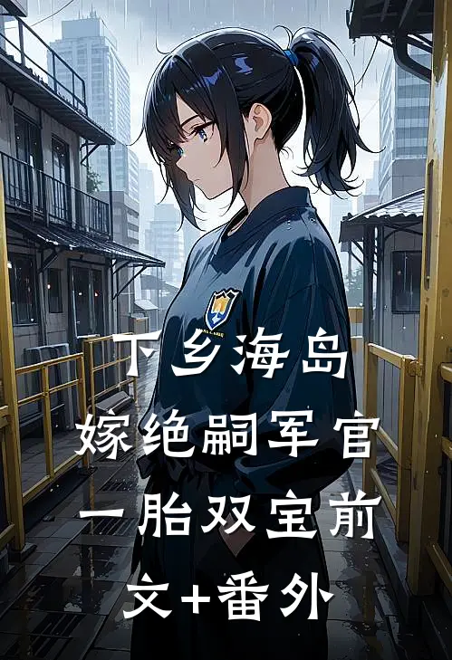 下乡海岛，嫁绝嗣军官一胎双宝前文+番外