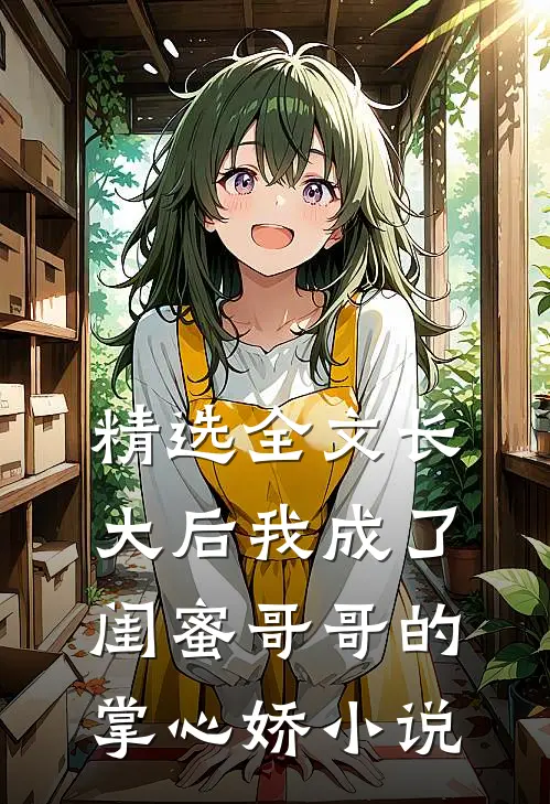 精选全文长大后我成了闺蜜哥哥的掌心娇小说