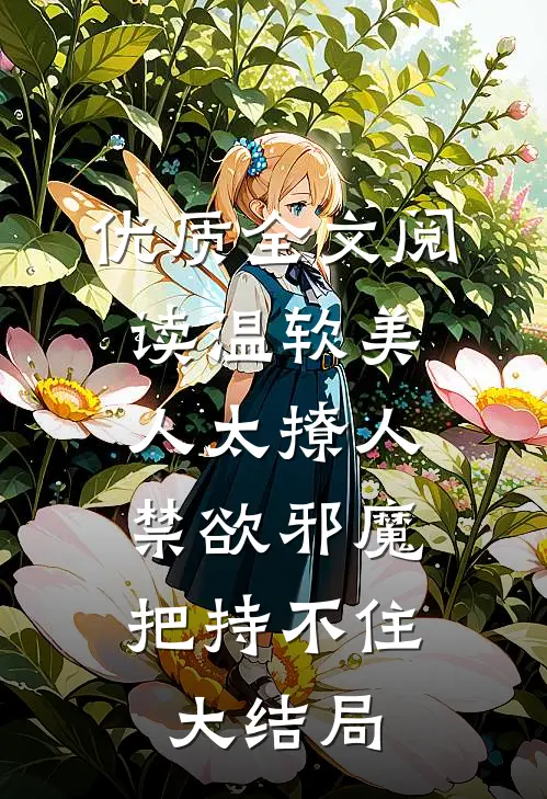 优质全文阅读温软美人太撩人,禁欲邪魔把持不住大结局