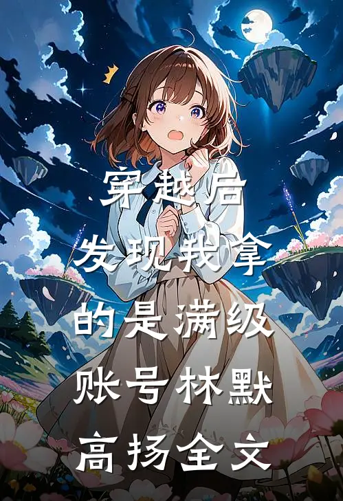 穿越后，发现我拿的是满级账号林默高扬全文