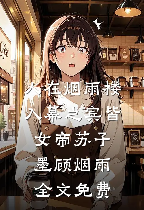 人在烟雨楼，入幕之宾皆女帝苏子墨顾烟雨全文免费