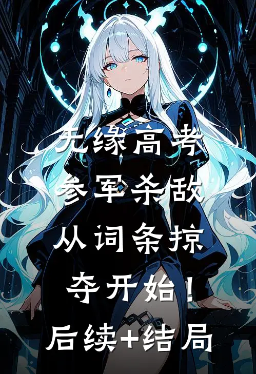 无缘高考：参军杀敌从词条掠夺开始！后续+结局