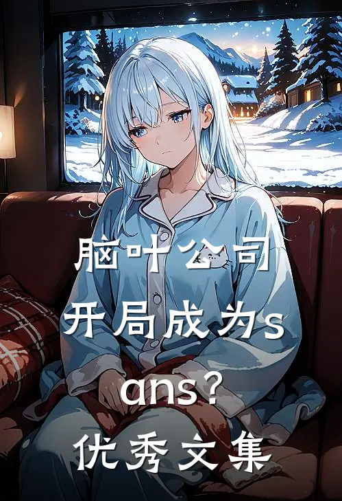 脑叶公司：开局成为sans？优秀文集