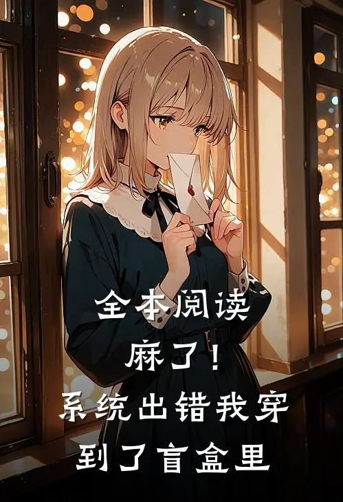全本阅读麻了！系统出错，我穿到了盲盒里