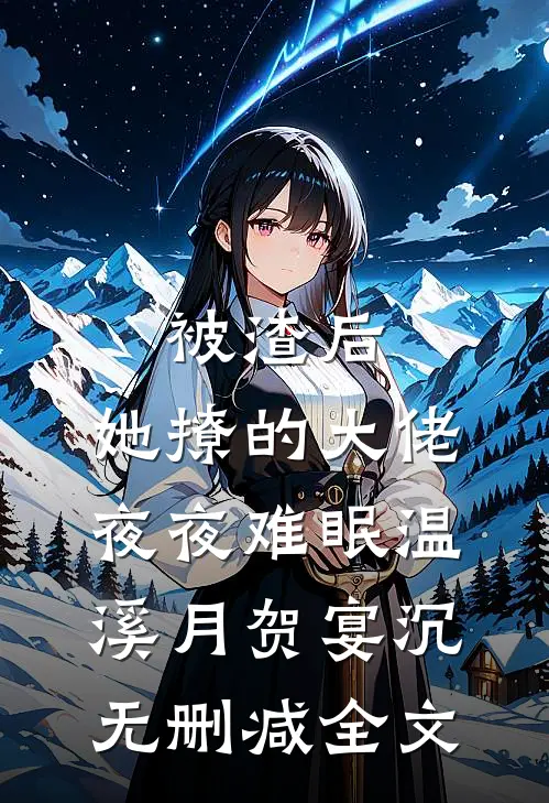 被渣后，她撩的大佬夜夜难眠温溪月贺宴沉无删减全文