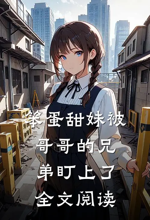 笨蛋甜妹被哥哥的兄弟盯上了全文阅读