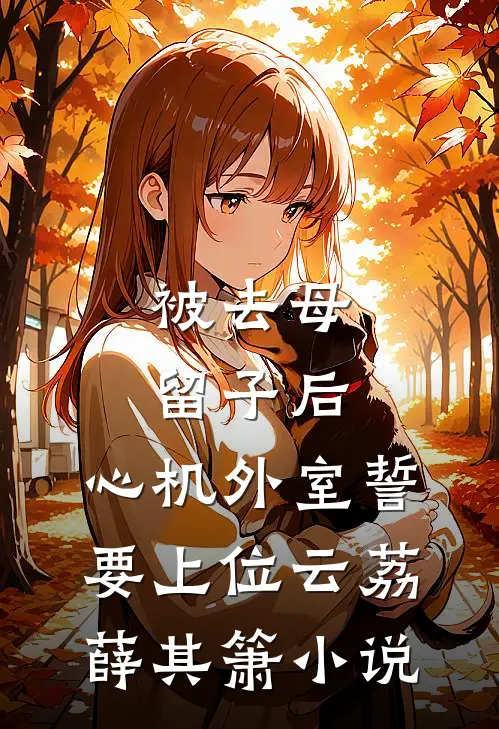 被去母留子后，心机外室誓要上位云荔薛其箫小说