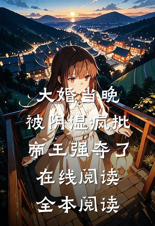 大婚当晚，被阴湿疯批帝王强夺了在线阅读全本阅读