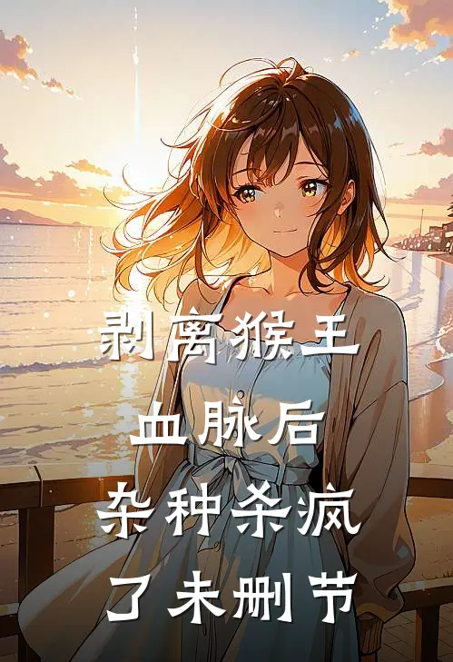 剥离猴王血脉后，杂种杀疯了未删节