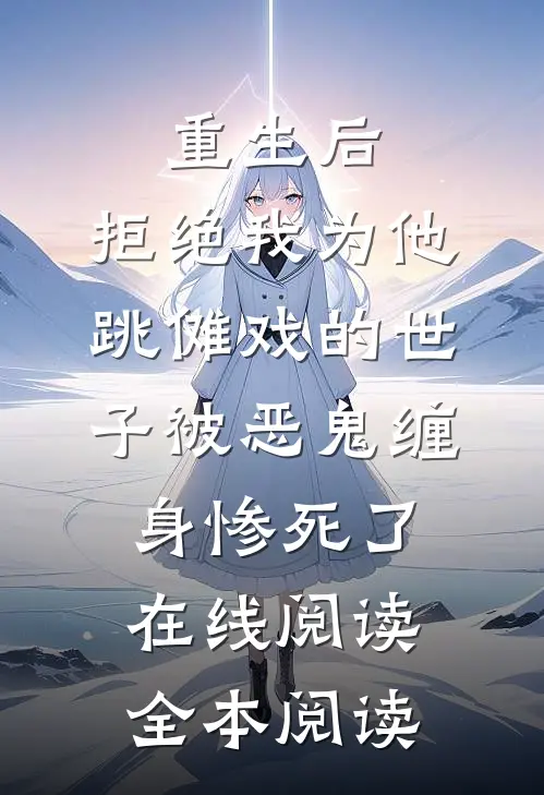 重生后，拒绝我为他跳傩戏的世子被恶鬼缠身惨死了在线阅读全本阅读