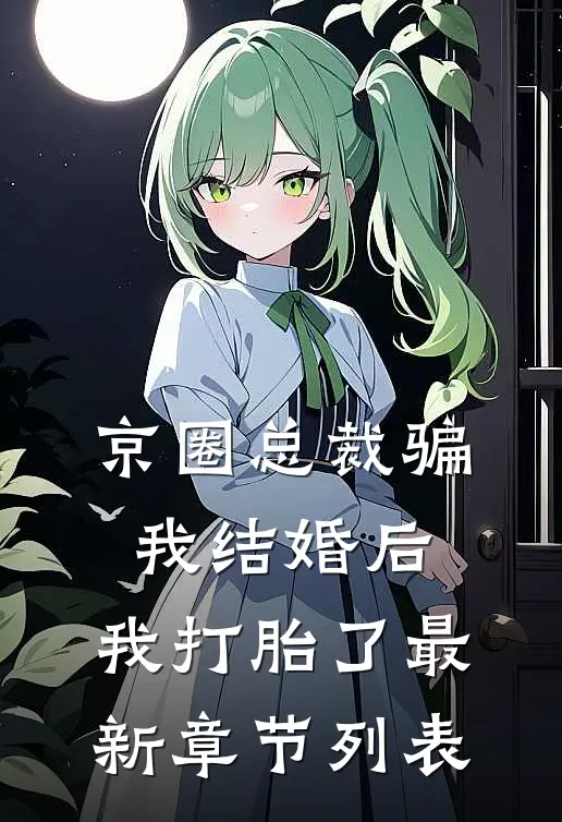 京圈总裁骗我结婚后，我打胎了最新章节列表