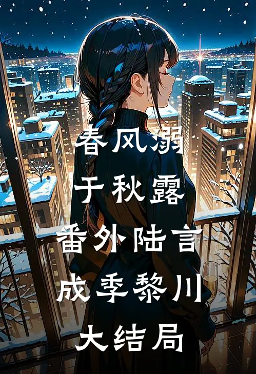 春风溺于秋露： 番外陆言成季黎川大结局