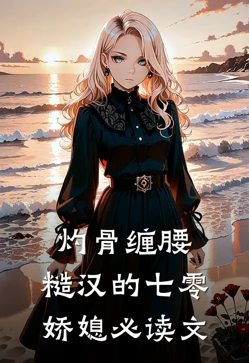 灼骨缠腰：糙汉的七零娇媳必读文
