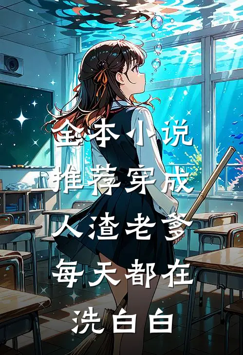全本小说推荐穿成人渣老爹，每天都在洗白白