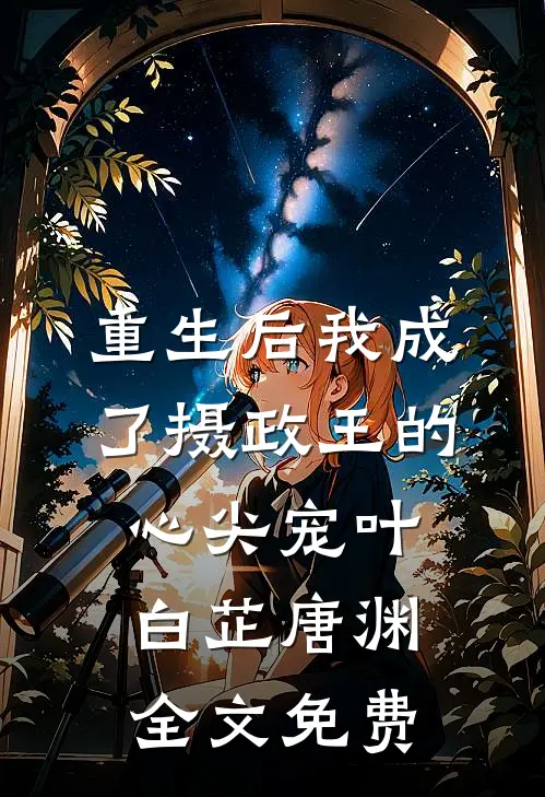 重生后我成了摄政王的心尖宠叶白芷唐渊全文免费