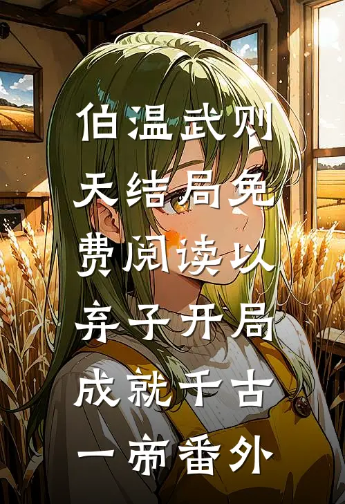 伯温武则天结局免费阅读以弃子开局，成就千古一帝番外
