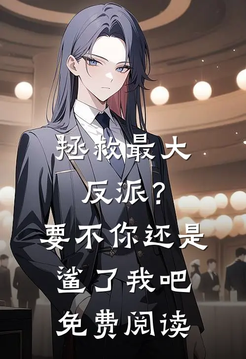 拯救最大反派？要不你还是鲨了我吧免费阅读