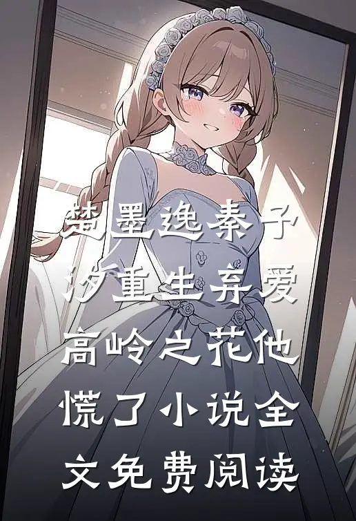 楚墨逸秦予汐重生弃爱，高岭之花他慌了小说全文免费阅读