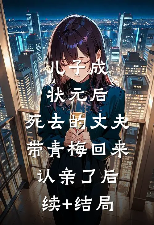 儿子成状元后，死去的丈夫带青梅回来认亲了后续+结局