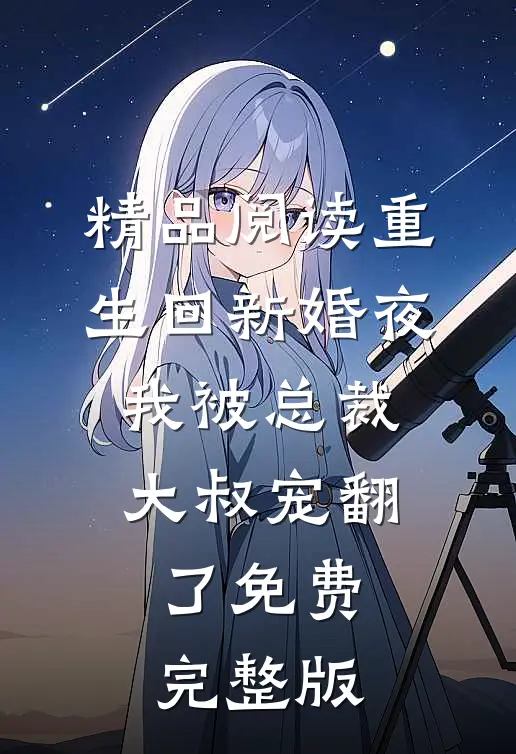 精品阅读重生回新婚夜,我被总裁大叔宠翻了免费完整版