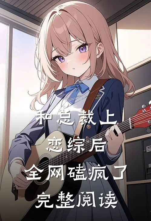 和总裁上恋综后，全网磕疯了完整阅读