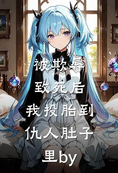被欺辱致死后，我投胎到仇人肚子里by