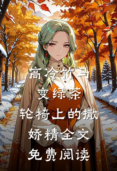 高冷竹马变绿茶：轮椅上的撒娇精全文免费阅读
