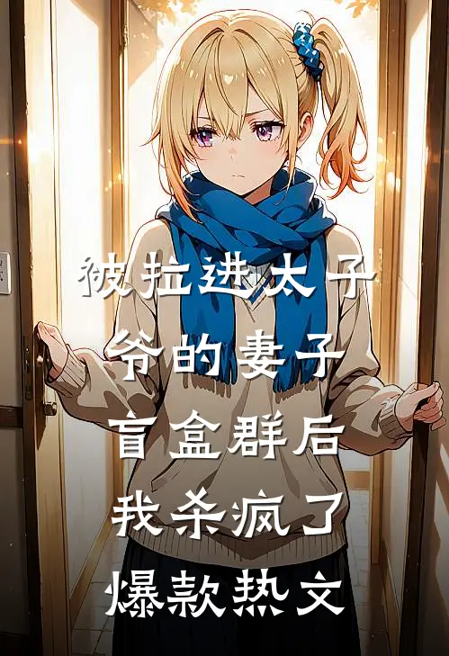 被拉进太子爷的妻子盲盒群后，我杀疯了爆款热文