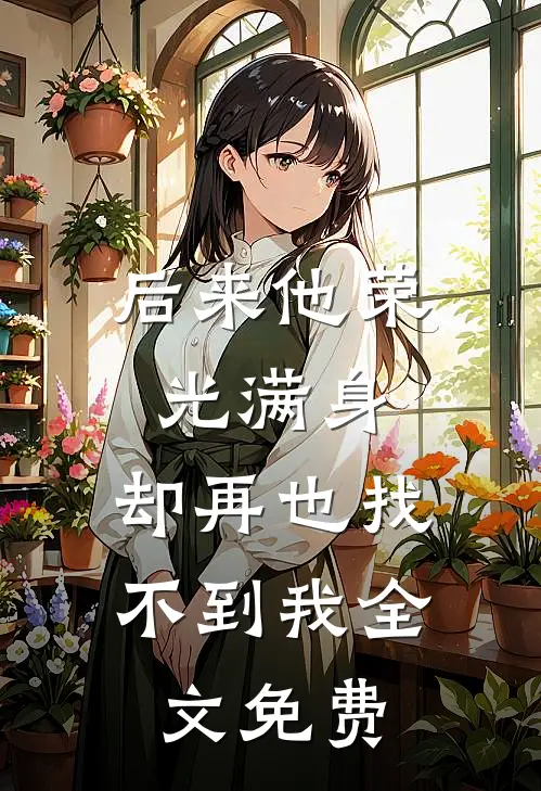 后来他荣光满身，却再也找不到我全文免费