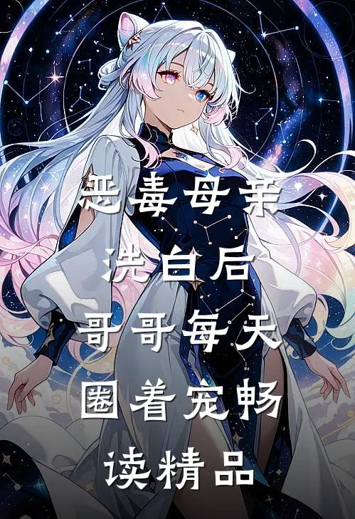 恶毒母亲洗白后，哥哥每天圈着宠畅读精品