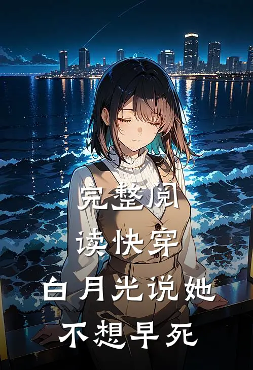 完整阅读快穿：白月光说她不想早死