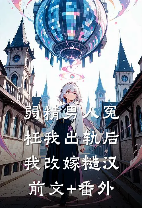 弱精男人冤枉我出轨后，我改嫁糙汉前文+番外