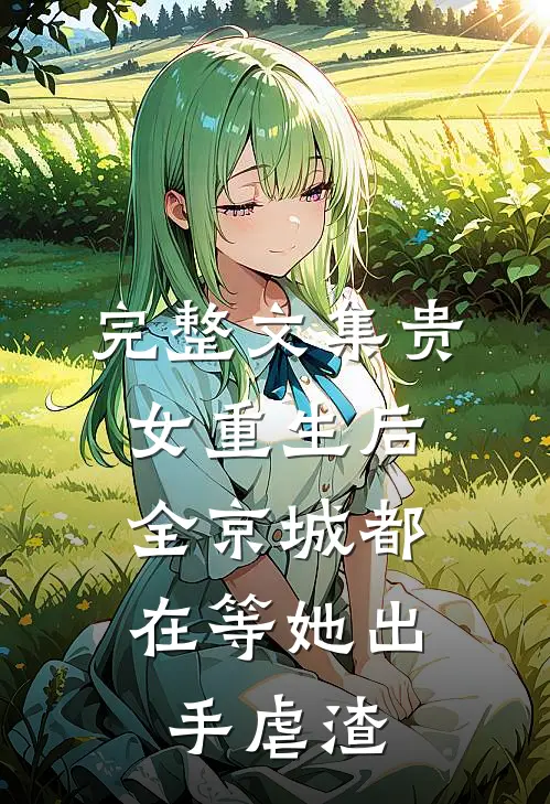 完整文集贵女重生后，全京城都在等她出手虐渣