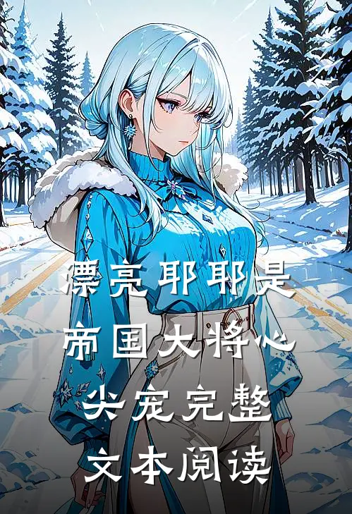 漂亮耶耶是帝国大将心尖宠完整文本阅读
