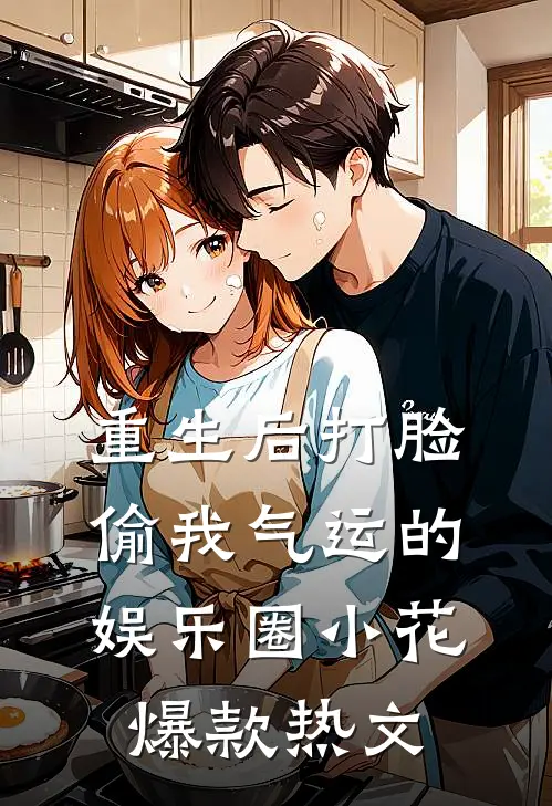 重生后打脸偷我气运的娱乐圈小花爆款热文