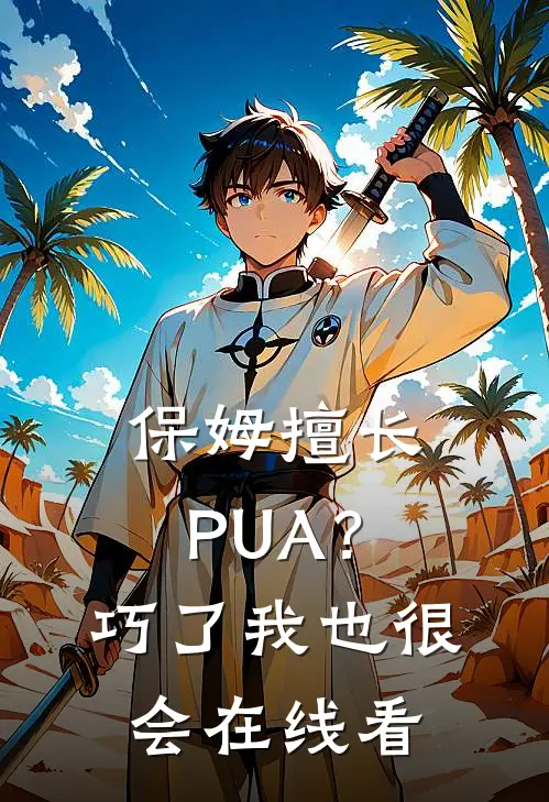 保姆擅长PUA？巧了，我也很会在线看