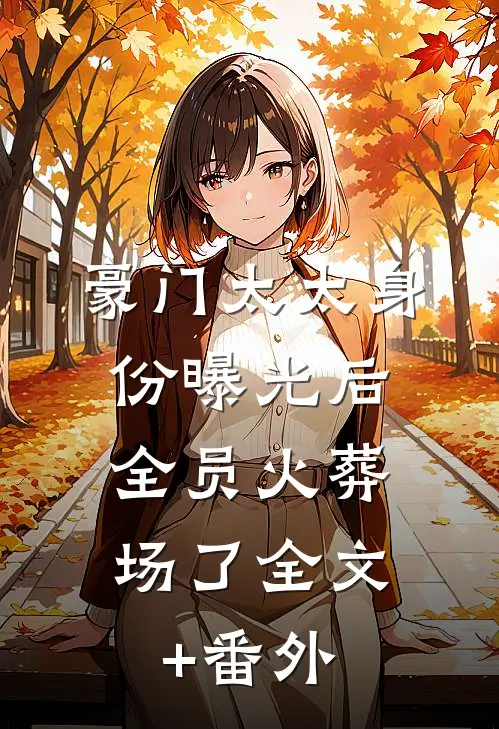 豪门太太身份曝光后，全员火葬场了全文+番外
