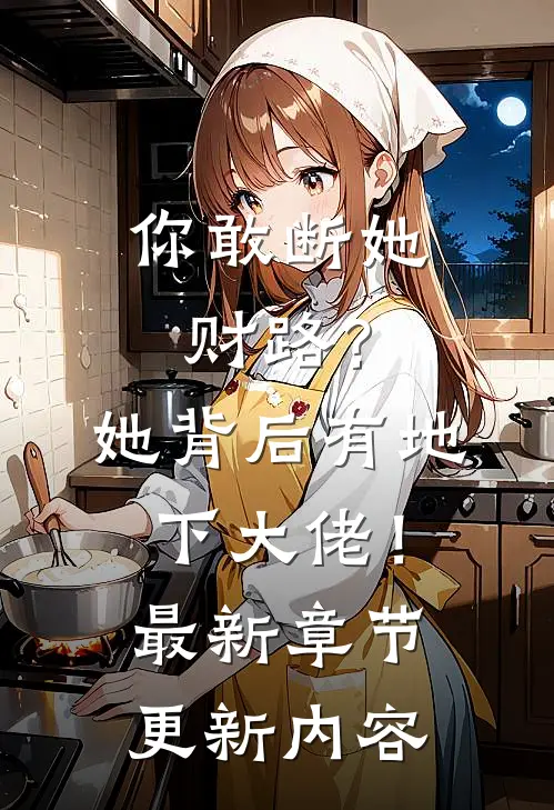 你敢断她财路？她背后有地下大佬！最新章节更新内容