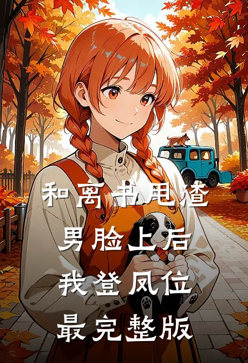 和离书甩渣男脸上后，我登凤位最完整版
