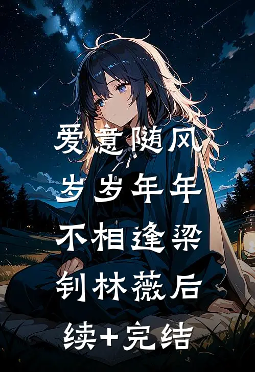 爱意随风，岁岁年年不相逢梁钊林薇后续+完结
