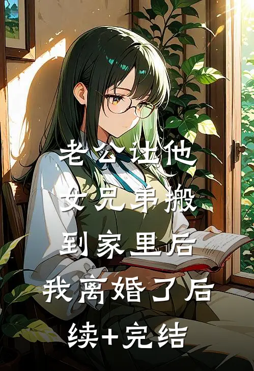 老公让他女兄弟搬到家里后，我离婚了后续+完结