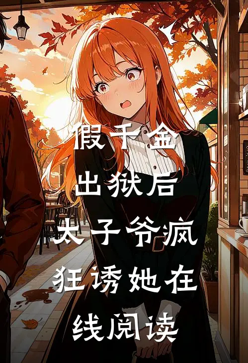 假千金出狱后，太子爷疯狂诱她在线阅读