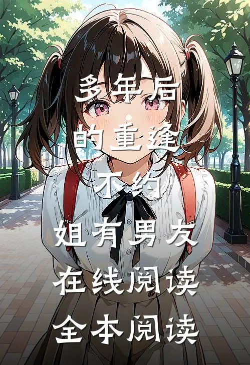 多年后的重逢，不约，姐有男友在线阅读全本阅读