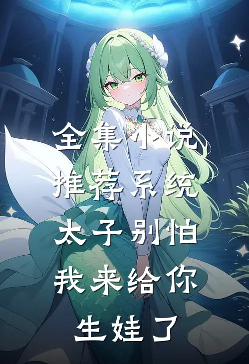全集小说推荐系统：太子别怕，我来给你生娃了