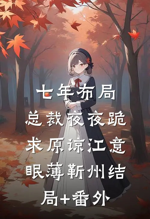 七年布局，总裁夜夜跪求原谅江意眠薄靳州结局+番外