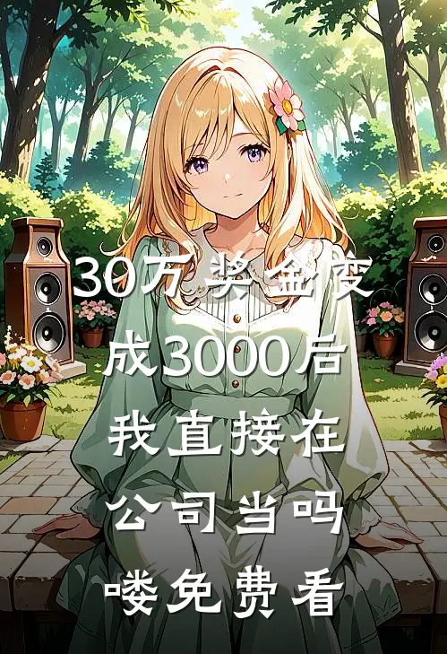 30万奖金变成3000后，我直接在公司当吗喽免费看
