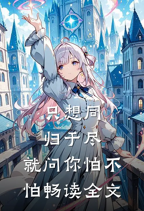 只想同归于尽，就问你怕不怕畅读全文